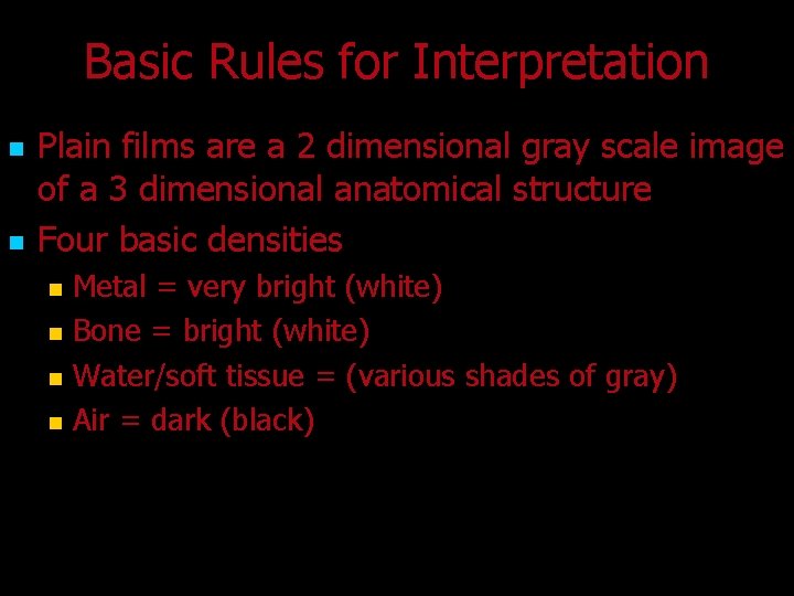 Basic Rules for Interpretation n n Plain films are a 2 dimensional gray scale