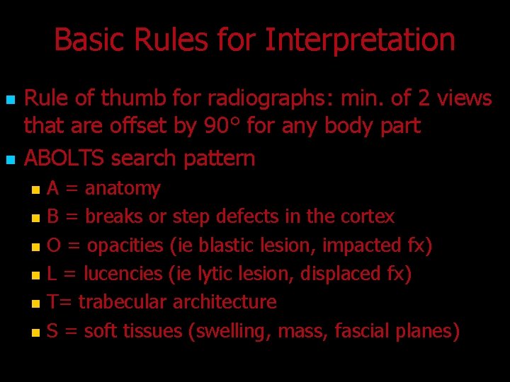 Basic Rules for Interpretation n n Rule of thumb for radiographs: min. of 2