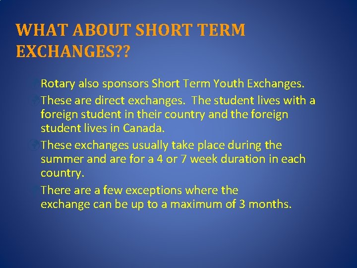 WHAT ABOUT SHORT TERM EXCHANGES? ? üRotary also sponsors Short Term Youth Exchanges. üThese