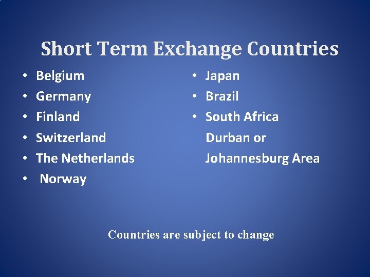 Short Term Exchange Countries • • • Belgium Germany Finland Switzerland The Netherlands Norway