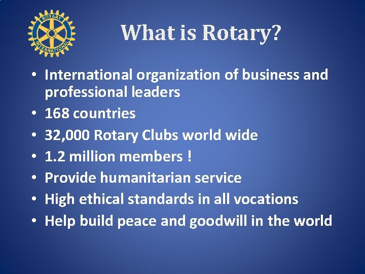 What is Rotary? • International organization of business and professional leaders • 168 countries