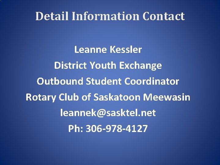 Detail Information Contact Leanne Kessler District Youth Exchange Outbound Student Coordinator Rotary Club of