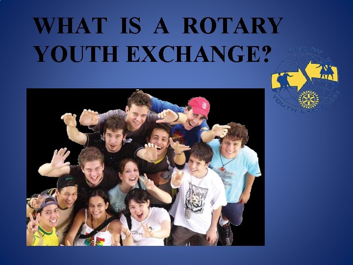 WHAT IS A ROTARY YOUTH EXCHANGE? 