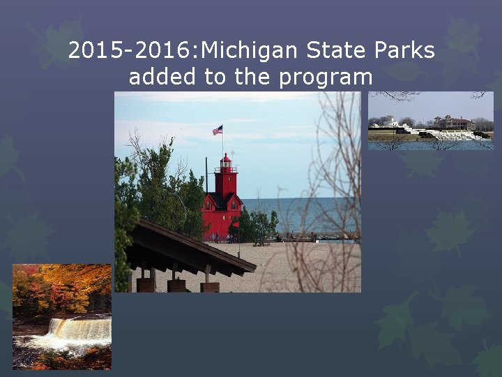 2015 -2016: Michigan State Parks added to the program 