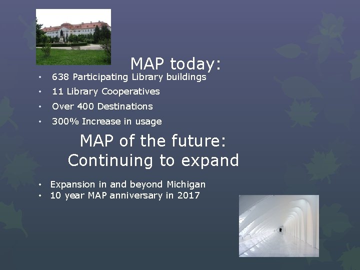 MAP today: • 638 Participating Library buildings • 11 Library Cooperatives • Over 400