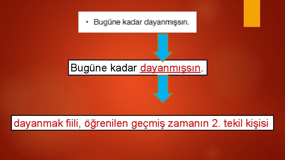 Bugüne kadar dayanmışsın. dayanmak fiili, öğrenilen geçmiş zamanın 2. tekil kişisi 