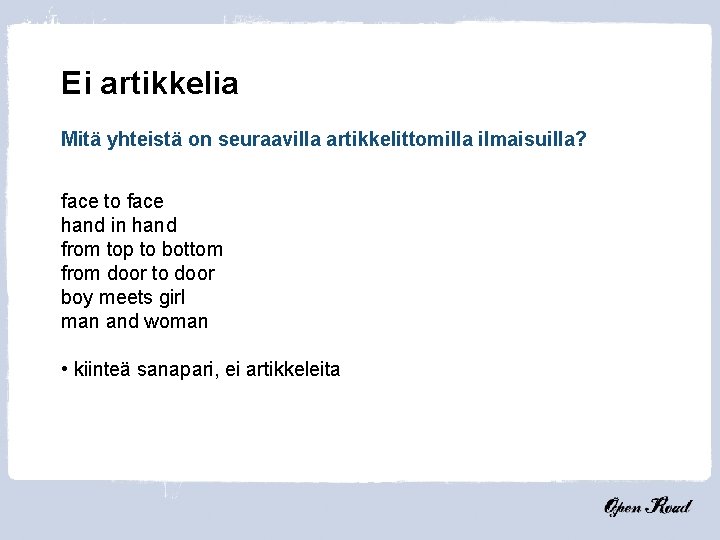 Ei artikkelia Mitä yhteistä on seuraavilla artikkelittomilla ilmaisuilla? face to face hand in hand