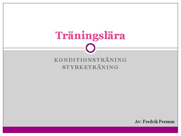 Träningslära KONDITIONSTRÄNING STYRKETRÄNING Av: Fredrik Persson 