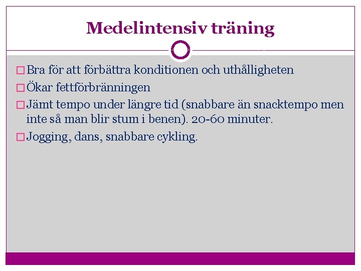 Medelintensiv träning � Bra för att förbättra konditionen och uthålligheten � Ökar fettförbränningen �