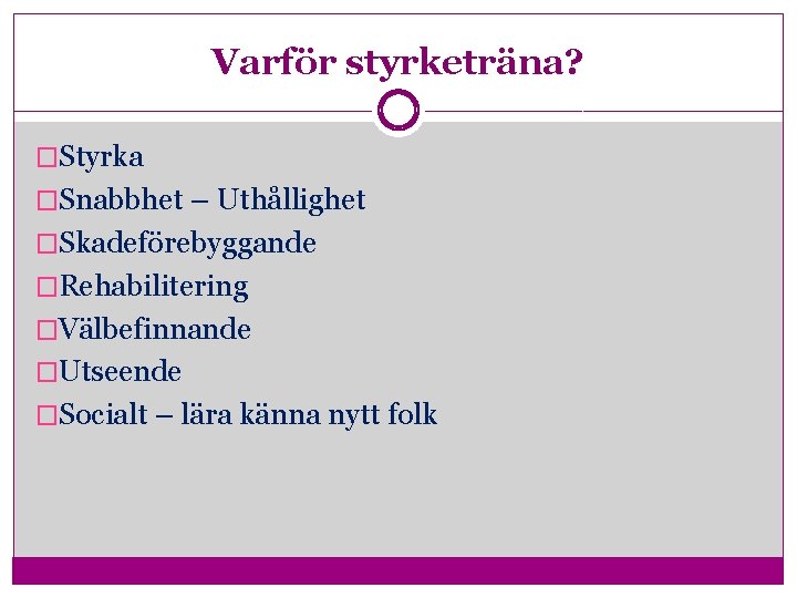 Varför styrketräna? �Styrka �Snabbhet – Uthållighet �Skadeförebyggande �Rehabilitering �Välbefinnande �Utseende �Socialt – lära känna