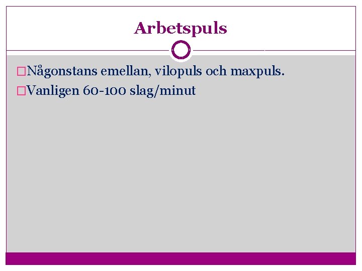 Arbetspuls �Någonstans emellan, vilopuls och maxpuls. �Vanligen 60 -100 slag/minut 