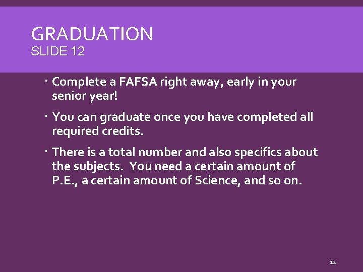 GRADUATION SLIDE 12 Complete a FAFSA right away, early in your senior year! You