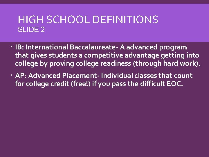 HIGH SCHOOL DEFINITIONS SLIDE 2 IB: International Baccalaureate- A advanced program that gives students