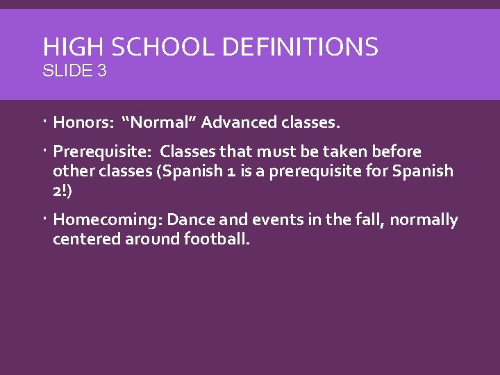 HIGH SCHOOL DEFINITIONS SLIDE 3 Honors: “Normal” Advanced classes. Prerequisite: Classes that must be