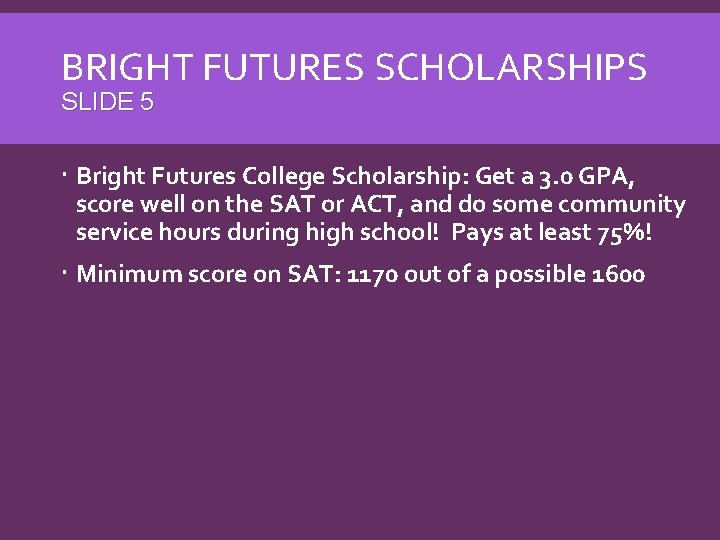 BRIGHT FUTURES SCHOLARSHIPS SLIDE 5 Bright Futures College Scholarship: Get a 3. 0 GPA,