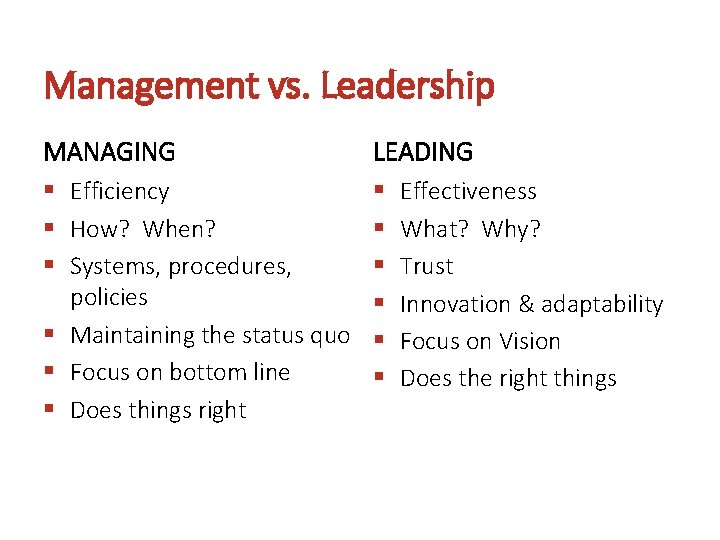 Management vs. Leadership MANAGING LEADING § Efficiency § How? When? § Systems, procedures, policies