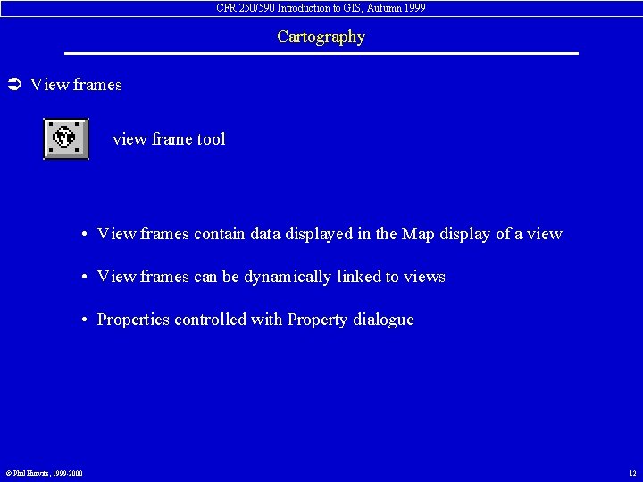 CFR 250/590 Introduction to GIS, Autumn 1999 Cartography Ü View frames view frame tool