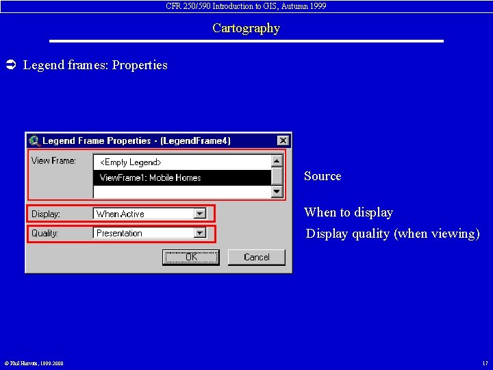 CFR 250/590 Introduction to GIS, Autumn 1999 Cartography Ü Legend frames: Properties Source When