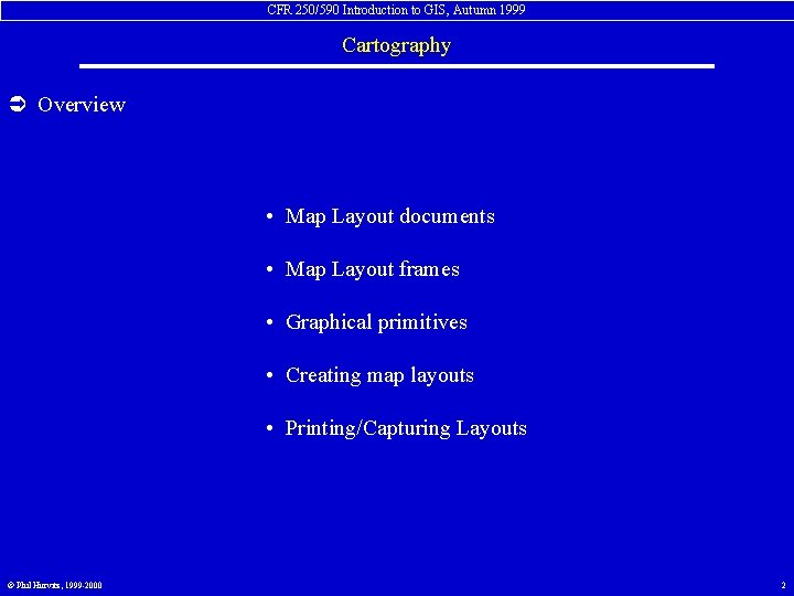 CFR 250/590 Introduction to GIS, Autumn 1999 Cartography Ü Overview • Map Layout documents