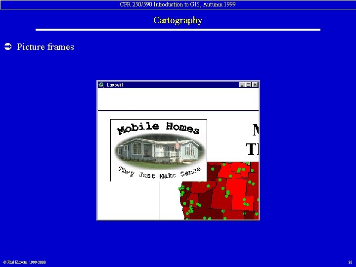 CFR 250/590 Introduction to GIS, Autumn 1999 Cartography Ü Picture frames © Phil Hurvitz,