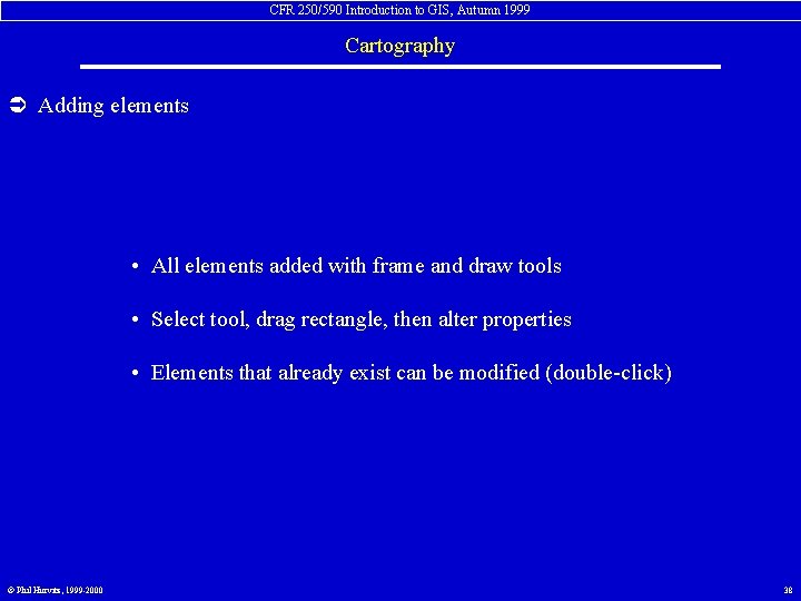 CFR 250/590 Introduction to GIS, Autumn 1999 Cartography Ü Adding elements • All elements