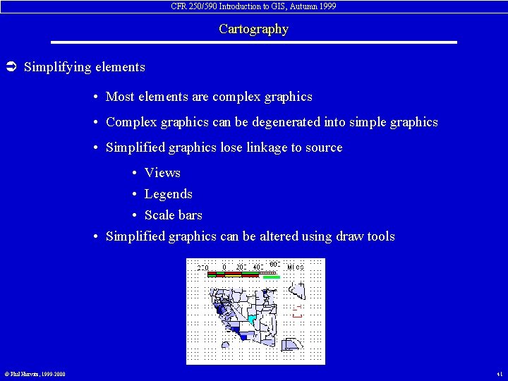 CFR 250/590 Introduction to GIS, Autumn 1999 Cartography Ü Simplifying elements • Most elements