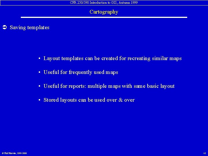 CFR 250/590 Introduction to GIS, Autumn 1999 Cartography Ü Saving templates • Layout templates