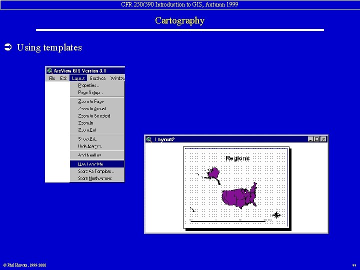 CFR 250/590 Introduction to GIS, Autumn 1999 Cartography Ü Using templates © Phil Hurvitz,