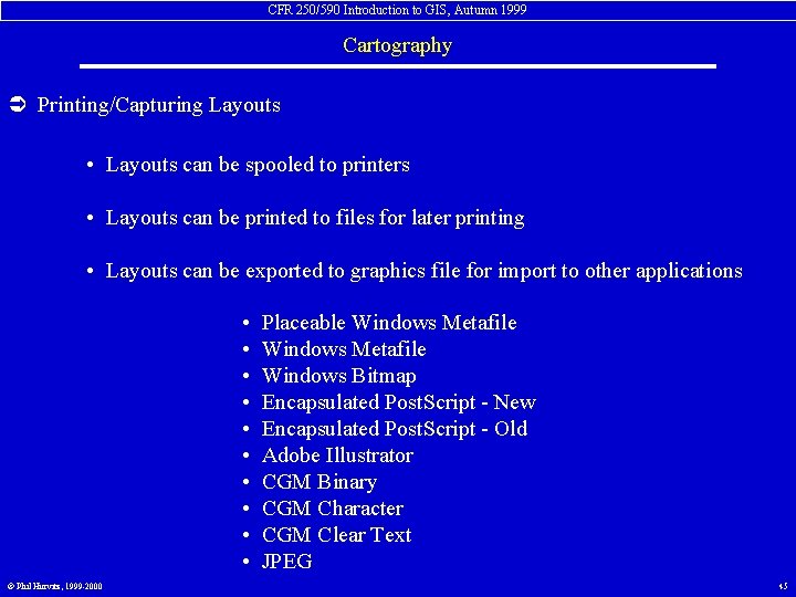 CFR 250/590 Introduction to GIS, Autumn 1999 Cartography Ü Printing/Capturing Layouts • Layouts can