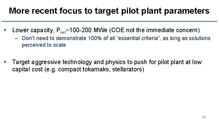 More recent focus to target pilot plant parameters • Lower capacity, Pnet~100 -200 MWe