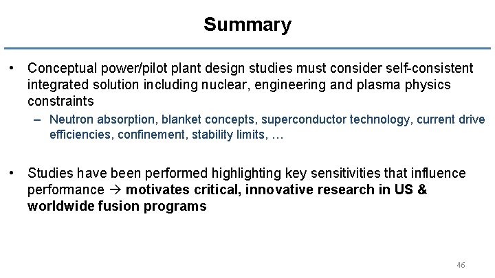 Summary • Conceptual power/pilot plant design studies must consider self-consistent integrated solution including nuclear,