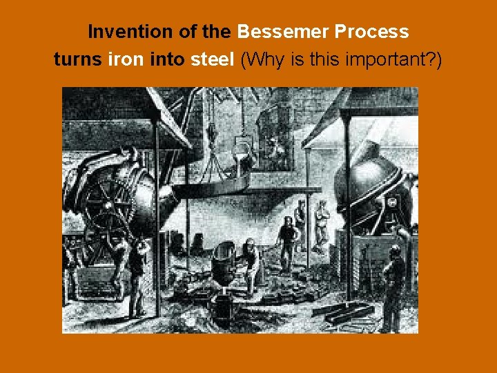 Invention of the Bessemer Process turns iron into steel (Why is this important? )