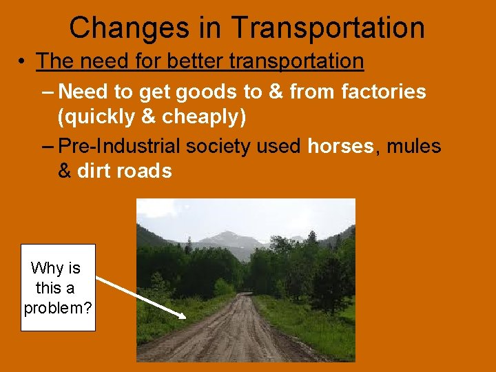 Changes in Transportation • The need for better transportation – Need to get goods
