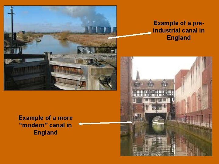 Example of a preindustrial canal in England Example of a more “modern” canal in
