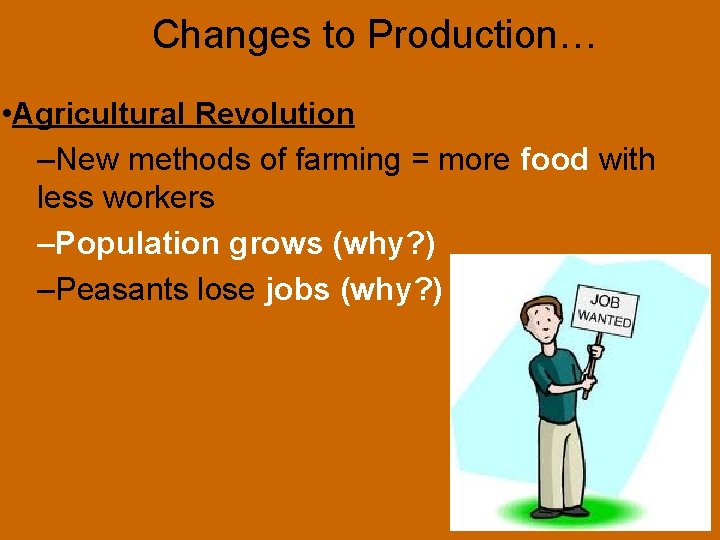 Changes to Production… • Agricultural Revolution –New methods of farming = more food with