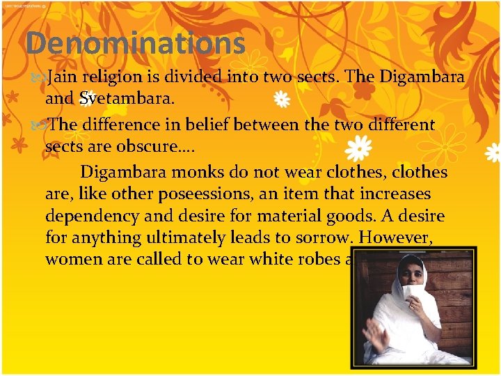 Denominations Jain religion is divided into two sects. The Digambara and Svetambara. The difference
