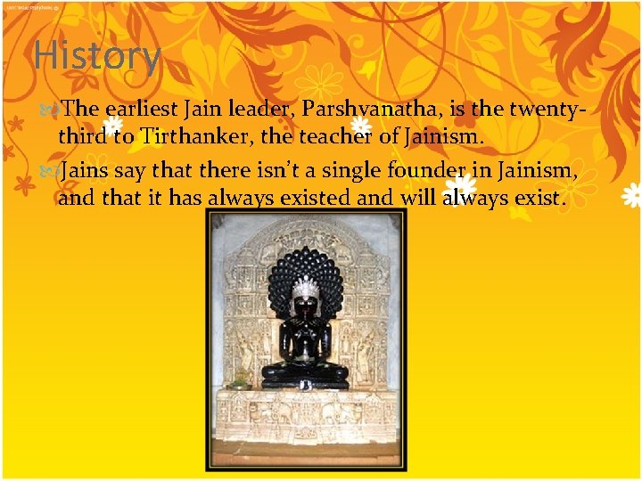 History The earliest Jain leader, Parshvanatha, is the twentythird to Tirthanker, the teacher of