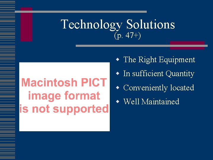 Technology Solutions (p. 47+) w The Right Equipment w In sufficient Quantity w Conveniently