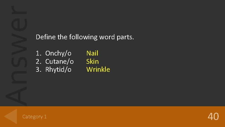 Answer Define the following word parts. 1. Onchy/o 2. Cutane/o 3. Rhytid/o Category 1