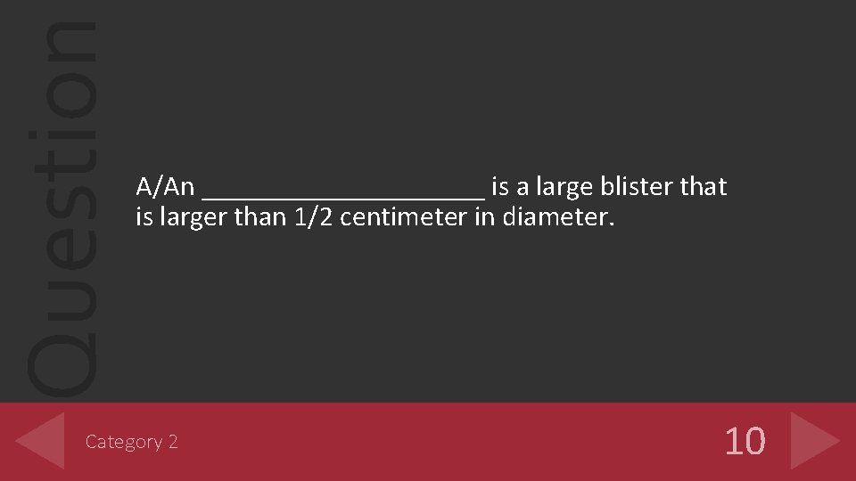Question A/An __________ is a large blister that is larger than 1/2 centimeter in Question A/An __________ is a large blister that is larger than 1/2 centimeter in