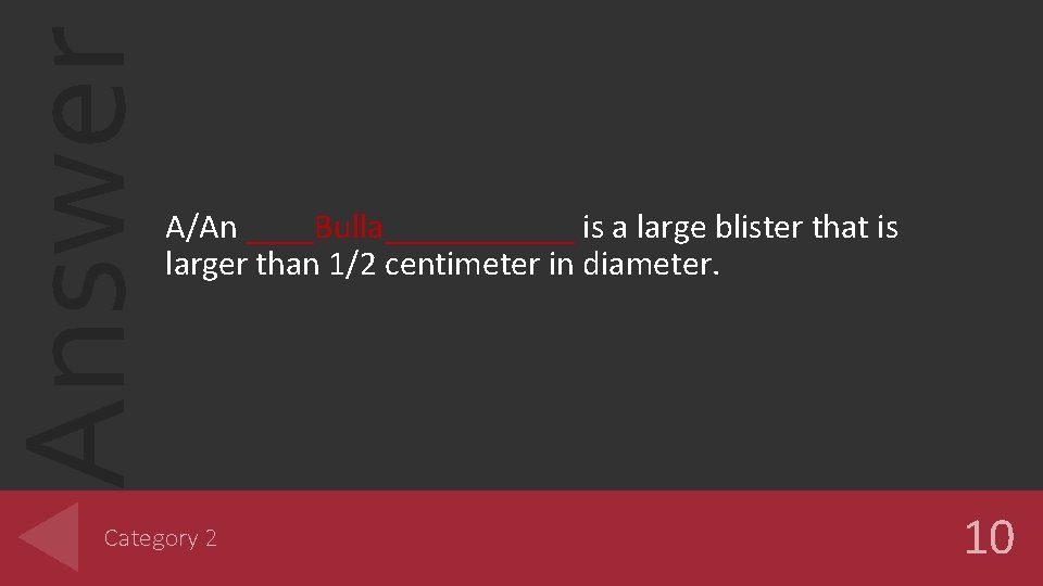 Answer A/An ____Bulla______ is a large blister that is larger than 1/2 centimeter in