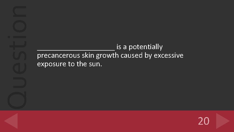 Question __________ is a potentially precancerous skin growth caused by excessive exposure to the