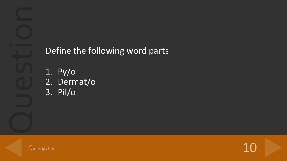 Question Define the following word parts 1. Py/o 2. Dermat/o 3. Pil/o Category 1 Question Define the following word parts 1. Py/o 2. Dermat/o 3. Pil/o Category 1