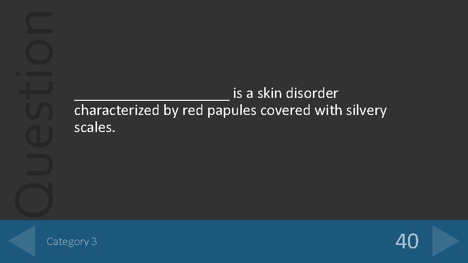 Question __________ is a skin disorder characterized by red papules covered with silvery scales. Question __________ is a skin disorder characterized by red papules covered with silvery scales.