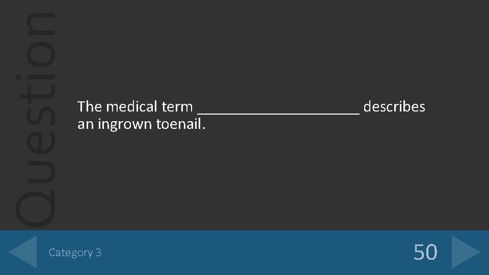 Question The medical term __________ describes an ingrown toenail. Category 3 50 Question The medical term __________ describes an ingrown toenail. Category 3 50