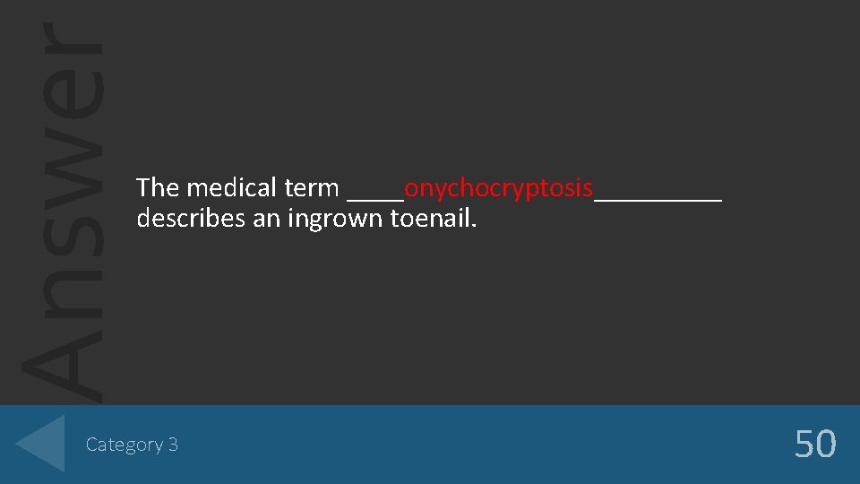 Answer The medical term ____onychocryptosis_____ describes an ingrown toenail. Category 3 50 