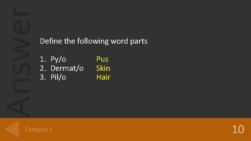 Answer Define the following word parts 1. Py/o 2. Dermat/o 3. Pil/o Category 1