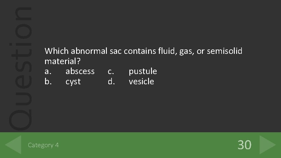 Question Which abnormal sac contains fluid, gas, or semisolid material? a. abscess c. pustule Question Which abnormal sac contains fluid, gas, or semisolid material? a. abscess c. pustule