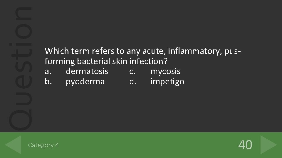 Question Which term refers to any acute, inflammatory, pusforming bacterial skin infection? a. dermatosis