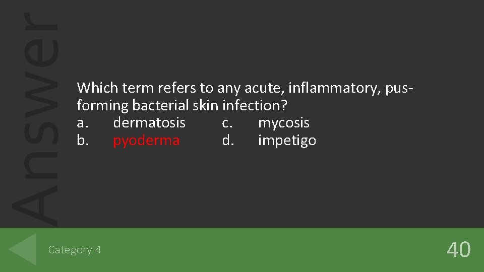 Answer Which term refers to any acute, inflammatory, pusforming bacterial skin infection? a. dermatosis